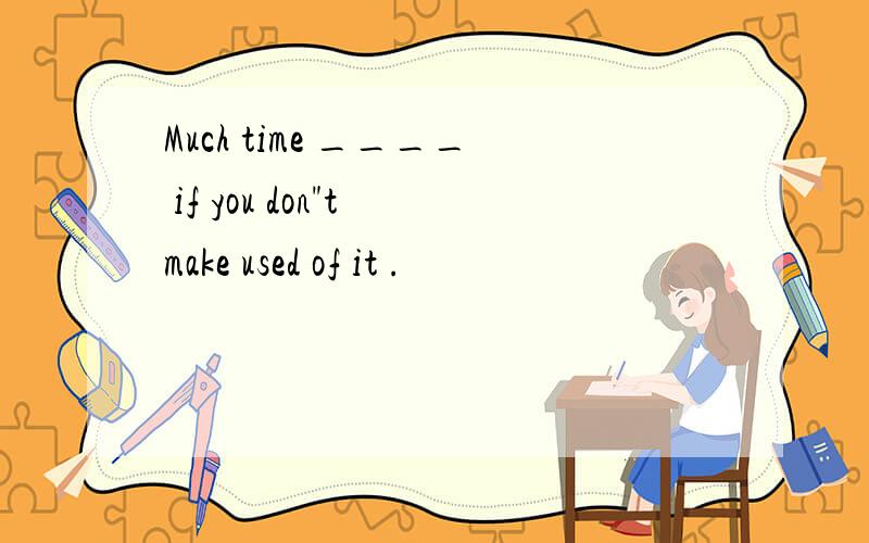 Much time ____ if you don