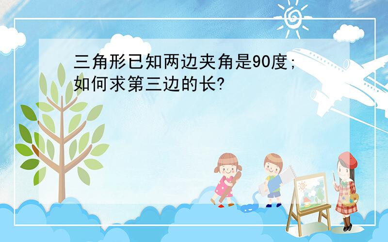 三角形已知两边夹角是90度;如何求第三边的长?