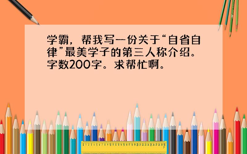 学霸，帮我写一份关于“自省自律”最美学子的第三人称介绍。字数200字。求帮忙啊。