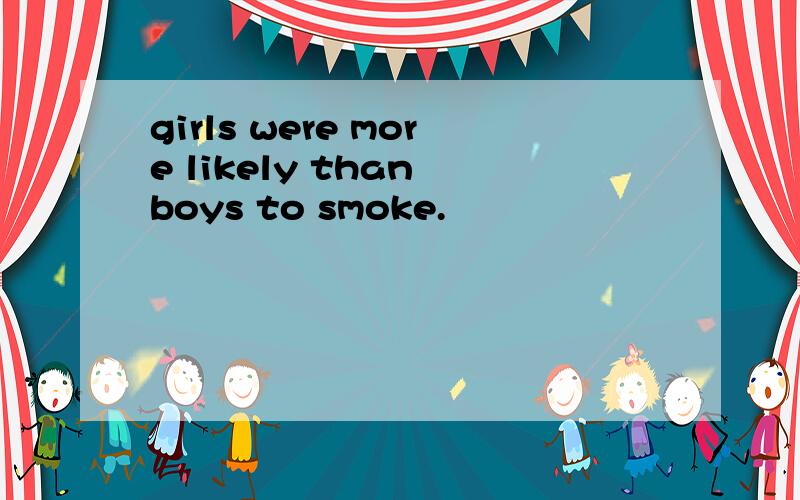 girls were more likely than boys to smoke.