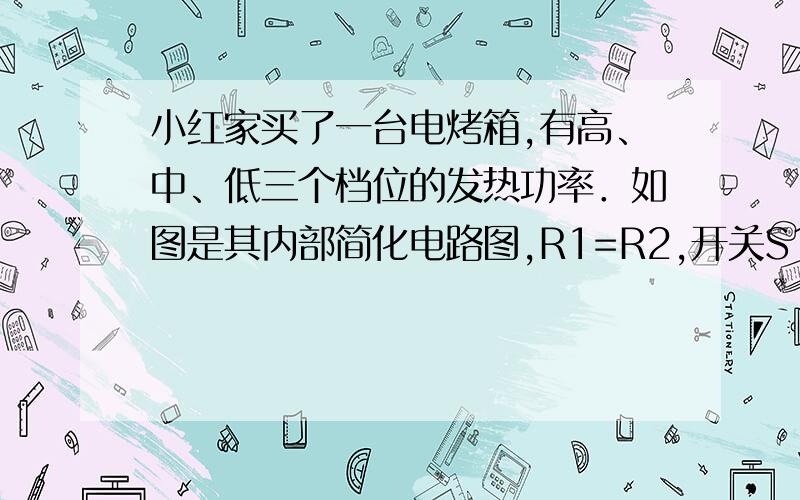 小红家买了一台电烤箱,有高、中、低三个档位的发热功率．如图是其内部简化电路图,R1=R2,开关S1可分别与触点a、b接触