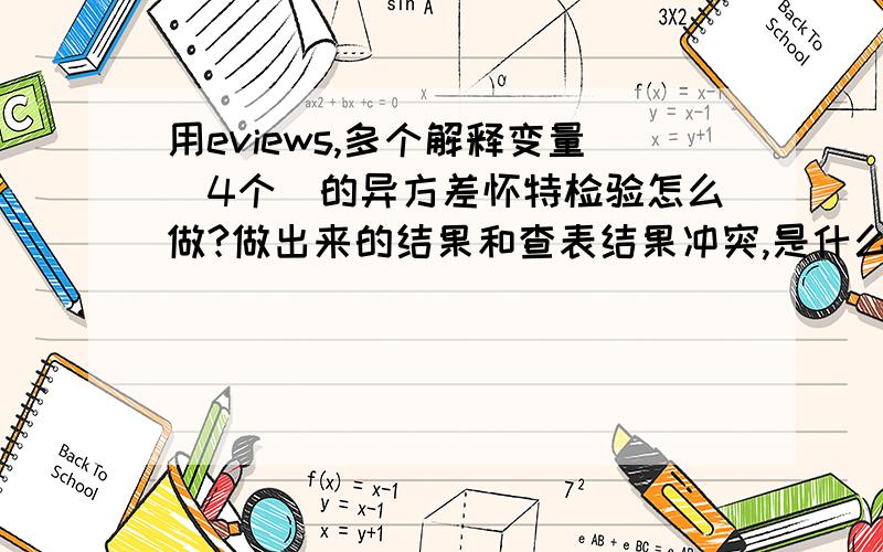 用eviews,多个解释变量（4个）的异方差怀特检验怎么做?做出来的结果和查表结果冲突,是什么原因呢?