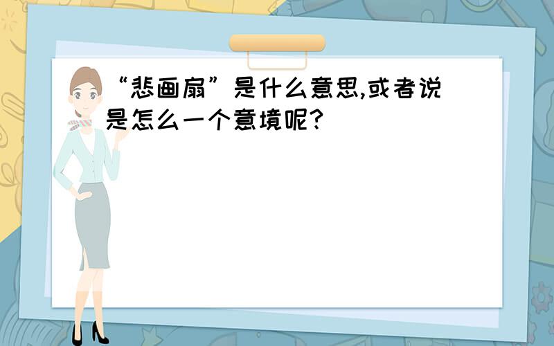 “悲画扇”是什么意思,或者说是怎么一个意境呢?