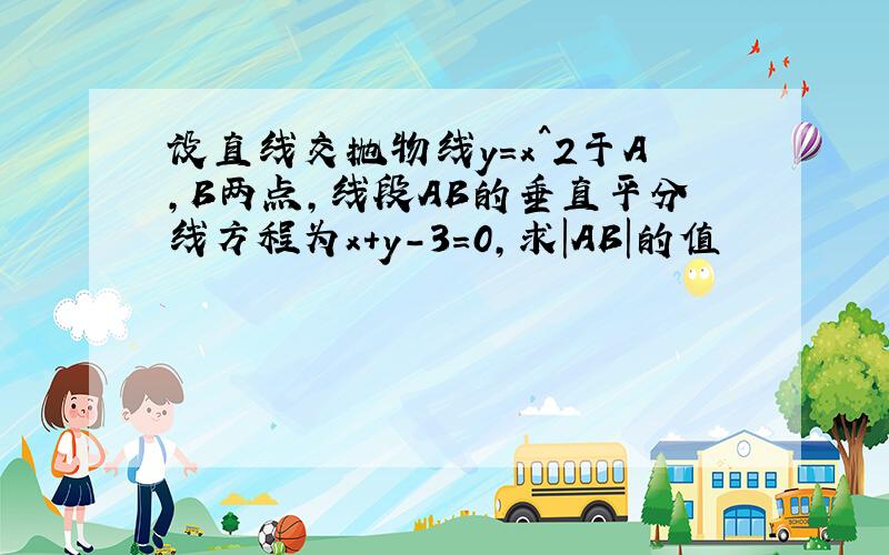 设直线交抛物线y=x^2于A,B两点,线段AB的垂直平分线方程为x+y-3=0,求｜AB｜的值