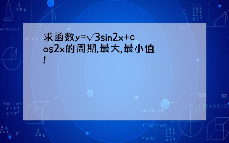 求函数y=√3sin2x+cos2x的周期,最大,最小值!