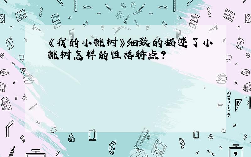 《我的小桃树》细致的描述了小桃树怎样的性格特点?