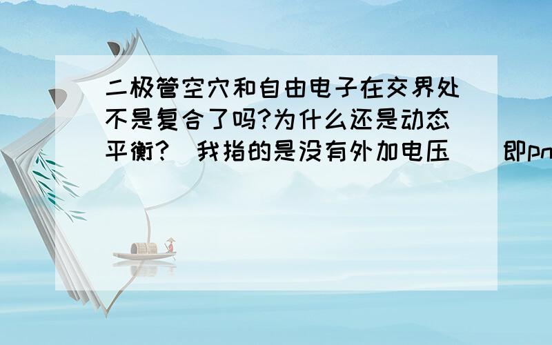 二极管空穴和自由电子在交界处不是复合了吗?为什么还是动态平衡?（我指的是没有外加电压）（即pn结的形成过程）复合后空穴和