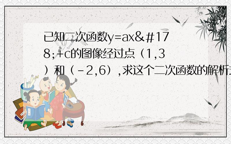 已知二次函数y=ax²+c的图像经过点（1,3）和（-2,6）,求这个二次函数的解析式