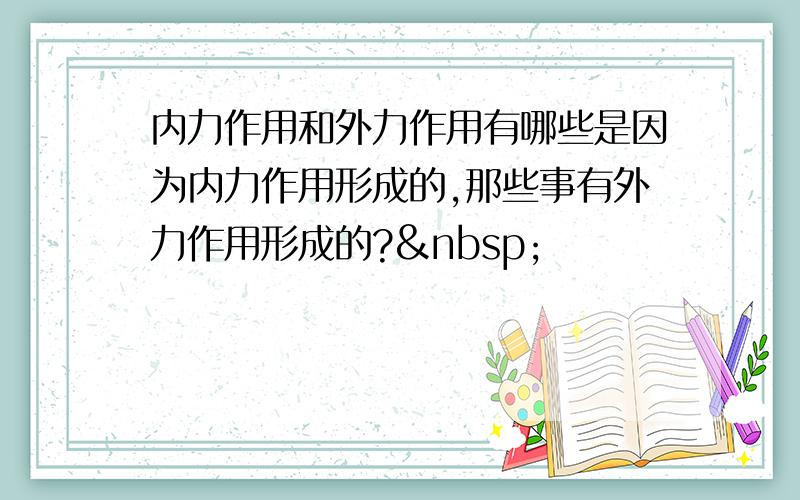 内力作用和外力作用有哪些是因为内力作用形成的,那些事有外力作用形成的? 