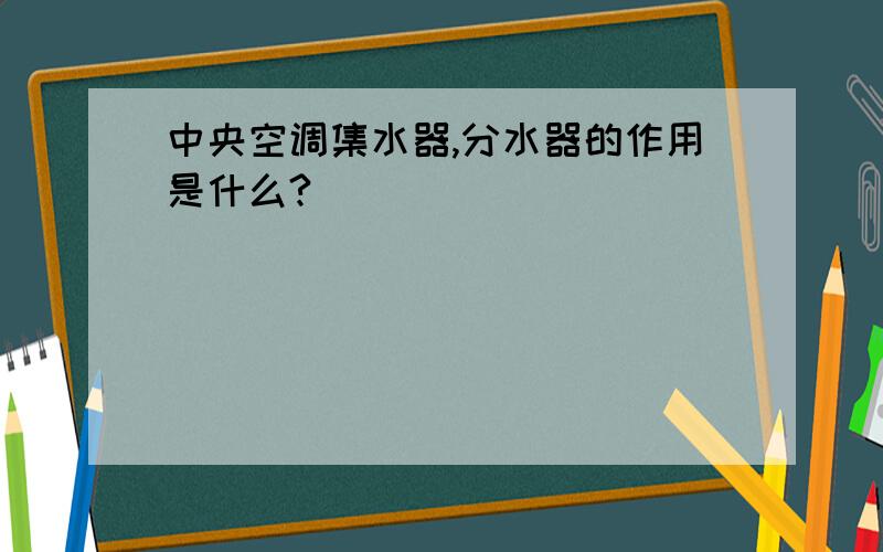 中央空调集水器,分水器的作用是什么?