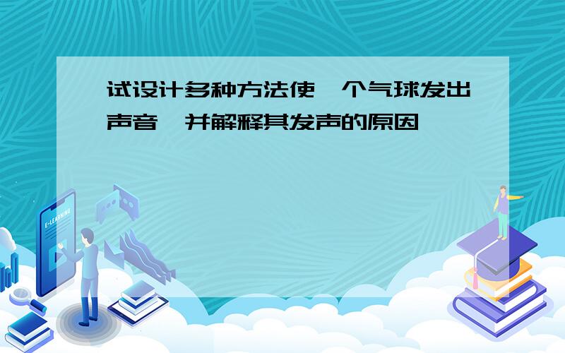 试设计多种方法使一个气球发出声音,并解释其发声的原因