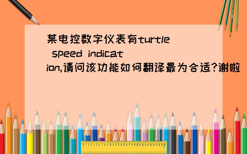 某电控数字仪表有turtle speed indication,请问该功能如何翻译最为合适?谢啦