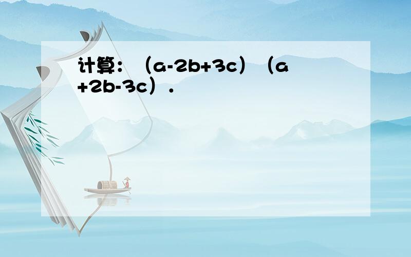 计算：（a-2b+3c）（a+2b-3c）．