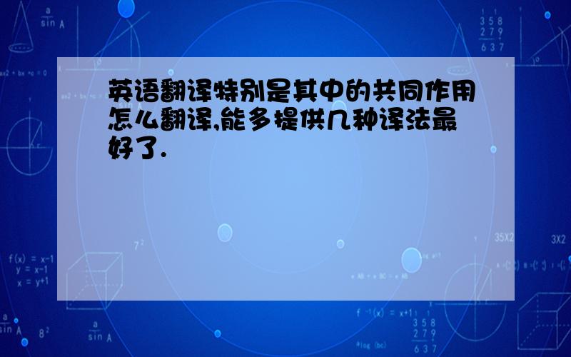 英语翻译特别是其中的共同作用怎么翻译,能多提供几种译法最好了.