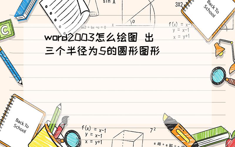 word2003怎么绘图 出三个半径为5的圆形图形``