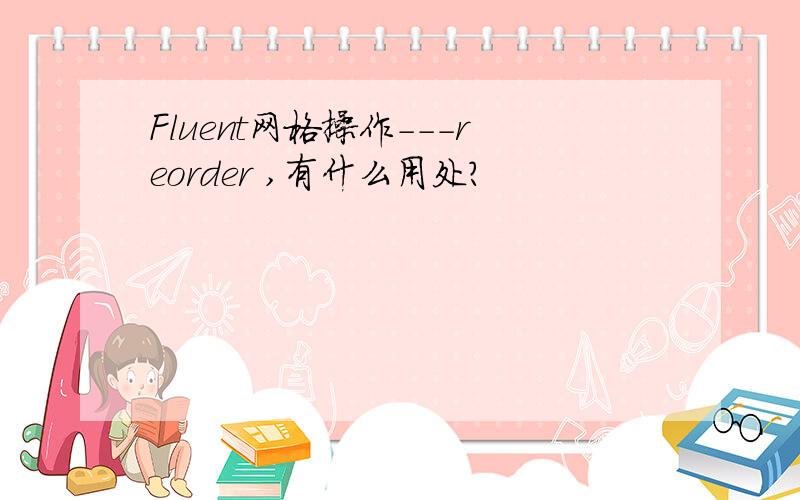 Fluent网格操作---reorder ,有什么用处?