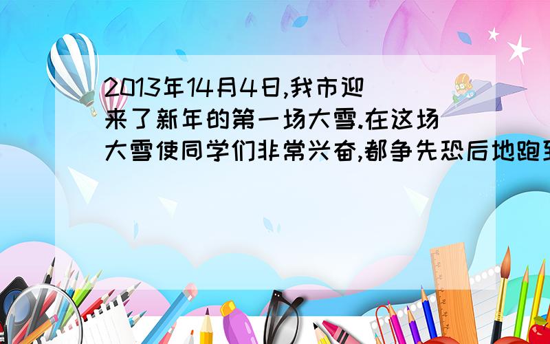 2013年14月4日,我市迎来了新年的第一场大雪.在这场大雪使同学们非常兴奋,都争先恐后地跑到操场