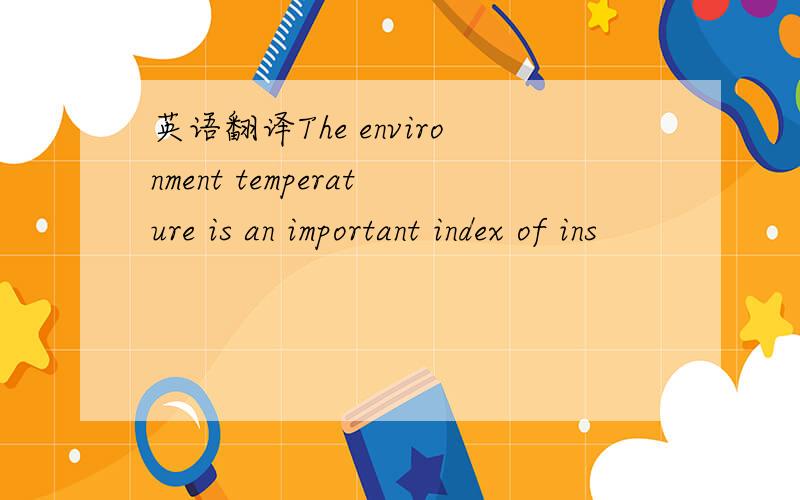 英语翻译The environment temperature is an important index of ins