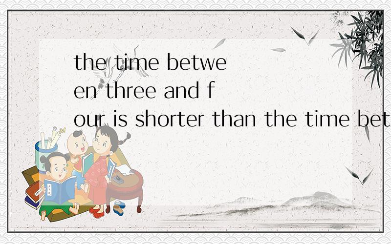 the time between three and four is shorter than the time bet