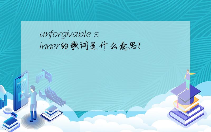 unforgivable sinner的歌词是什么意思?