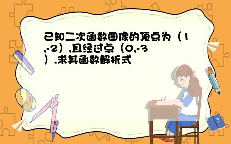 已知二次函数图像的顶点为（1,-2）,且经过点（0,-3）,求其函数解析式