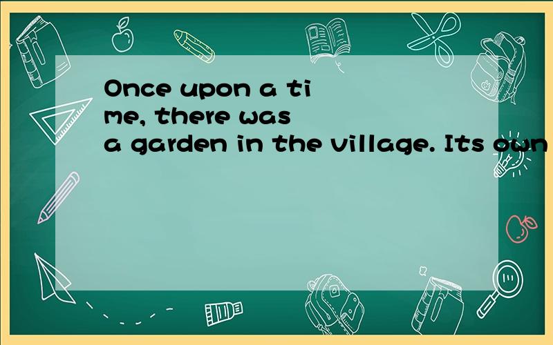 Once upon a time, there was a garden in the village. Its own