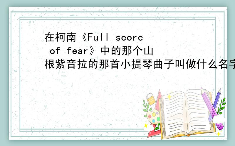 在柯南《Full score of fear》中的那个山根紫音拉的那首小提琴曲子叫做什么名字?