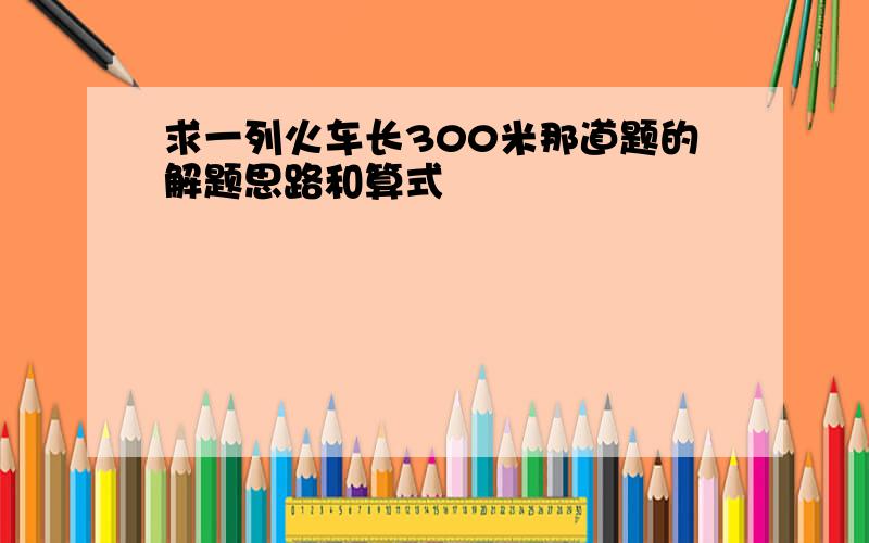 求一列火车长300米那道题的解题思路和算式