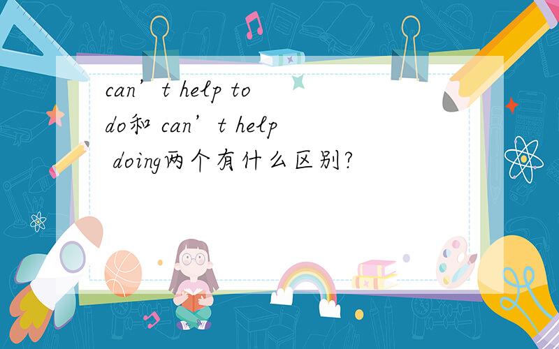 can’t help to do和 can’t help doing两个有什么区别?