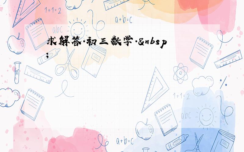 求解答.初三数学. 