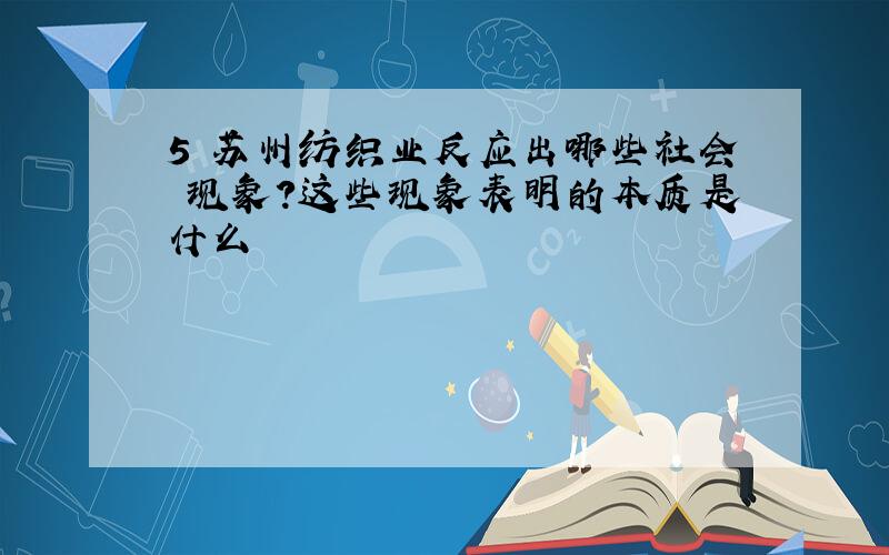 5 苏州纺织业反应出哪些社会 现象?这些现象表明的本质是什么