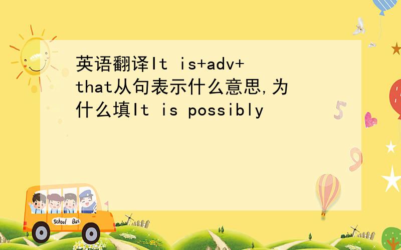 英语翻译It is+adv+that从句表示什么意思,为什么填It is possibly