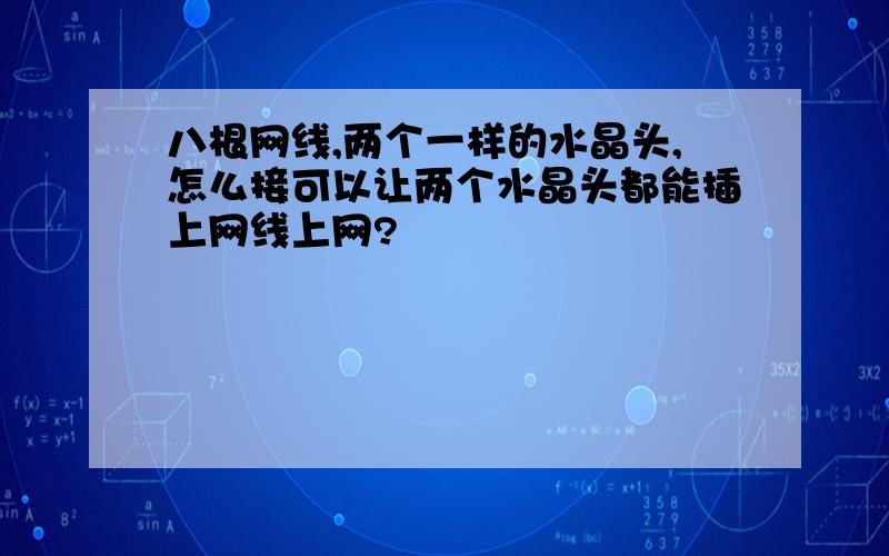 八根网线,两个一样的水晶头,怎么接可以让两个水晶头都能插上网线上网?