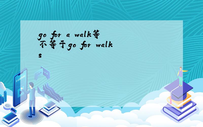 go for a walk等不等于go for walks