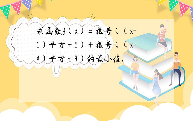 求函数f(x)=根号((x-1)平方+1)+根号((x-4)平方+9)的最小值,