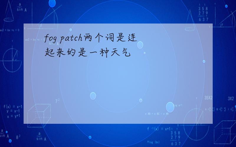 fog patch两个词是连起来的是一种天气