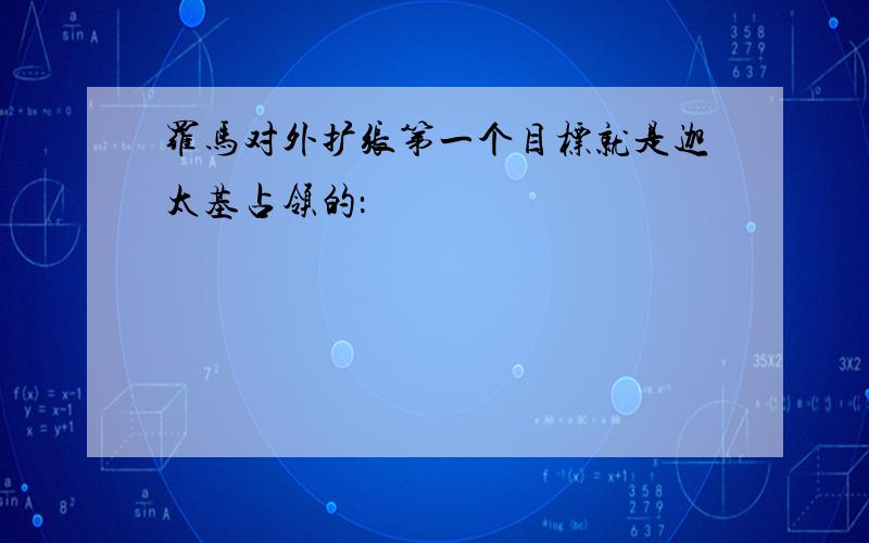 罗马对外扩张第一个目标就是迦太基占领的：