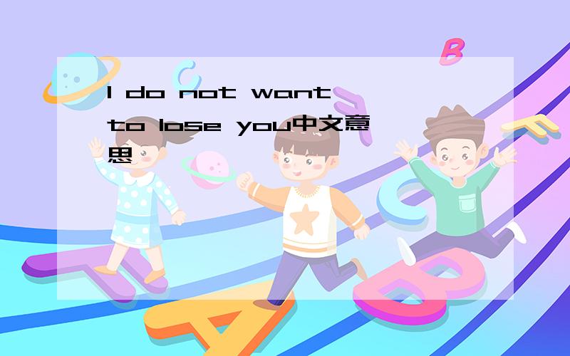 I do not want to lose you中文意思