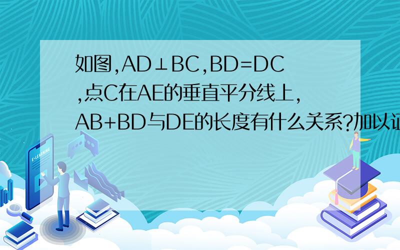 如图,AD⊥BC,BD=DC,点C在AE的垂直平分线上,AB+BD与DE的长度有什么关系?加以证明