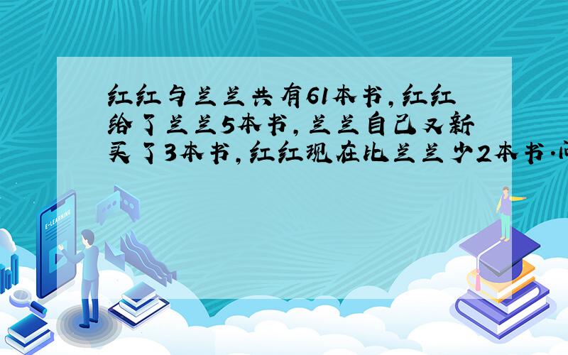 红红与兰兰共有61本书,红红给了兰兰5本书,兰兰自己又新买了3本书,红红现在比兰兰少2本书.问：两人原来各有几本书!