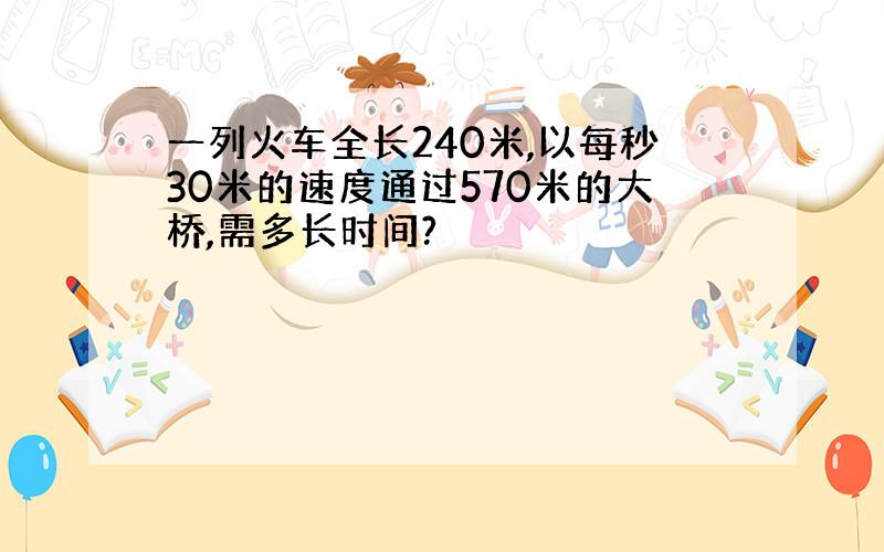 一列火车全长240米,以每秒30米的速度通过570米的大桥,需多长时间?