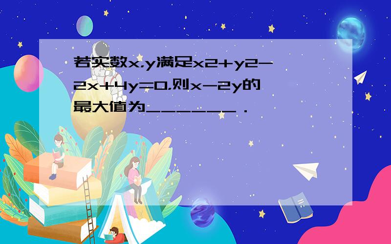 若实数x，y满足x2+y2-2x+4y=0，则x-2y的最大值为______．