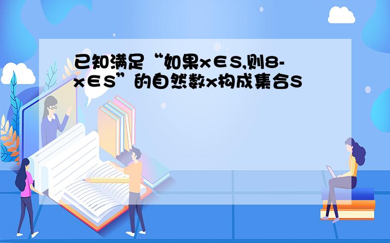 已知满足“如果x∈S,则8-x∈S”的自然数x构成集合S