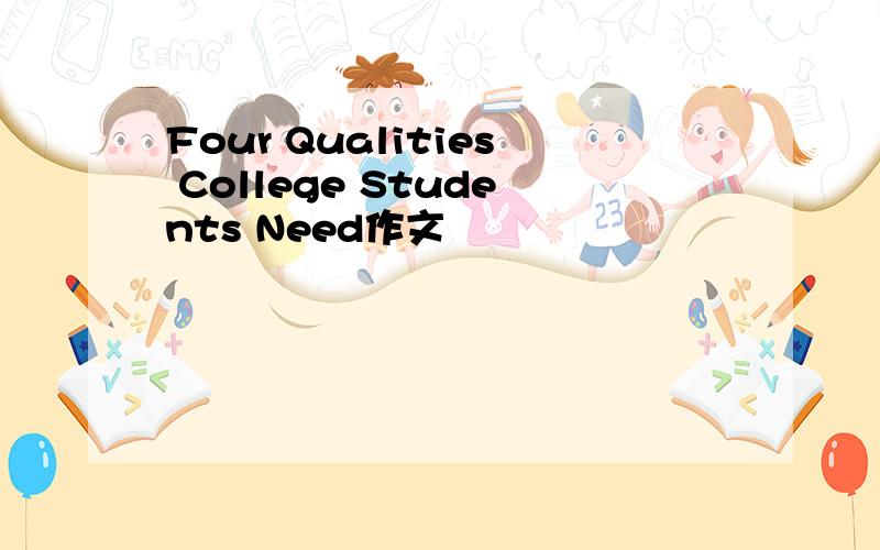 Four Qualities College Students Need作文