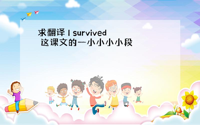 求翻译 I survived 这课文的一小小小小段