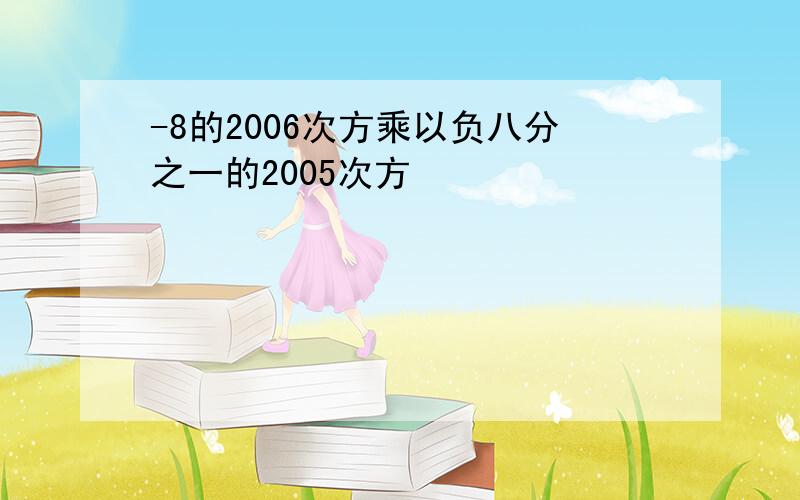 -8的2006次方乘以负八分之一的2005次方