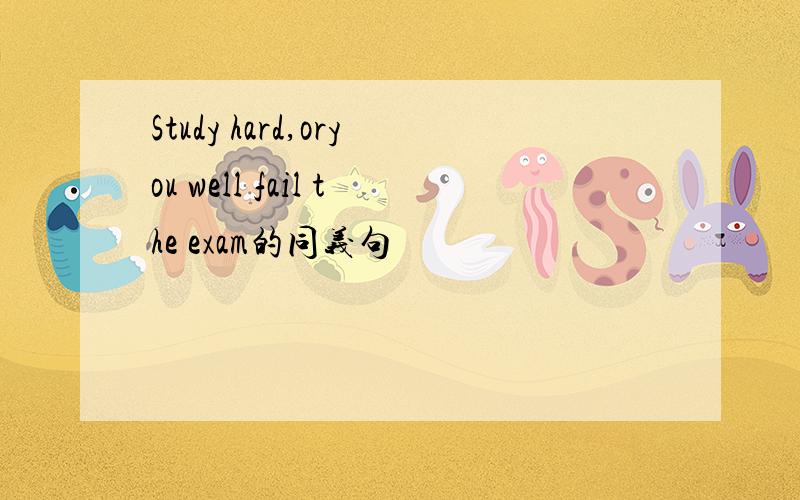 Study hard,oryou well fail the exam的同义句