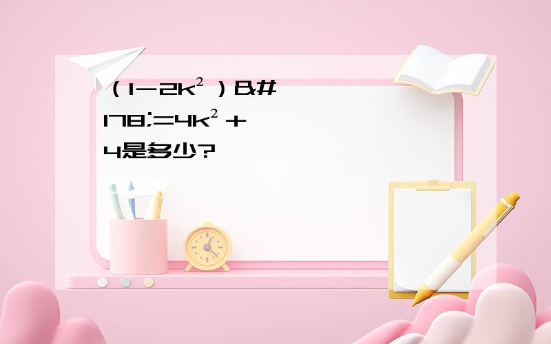 （1－2k²）²=4k²＋4是多少?