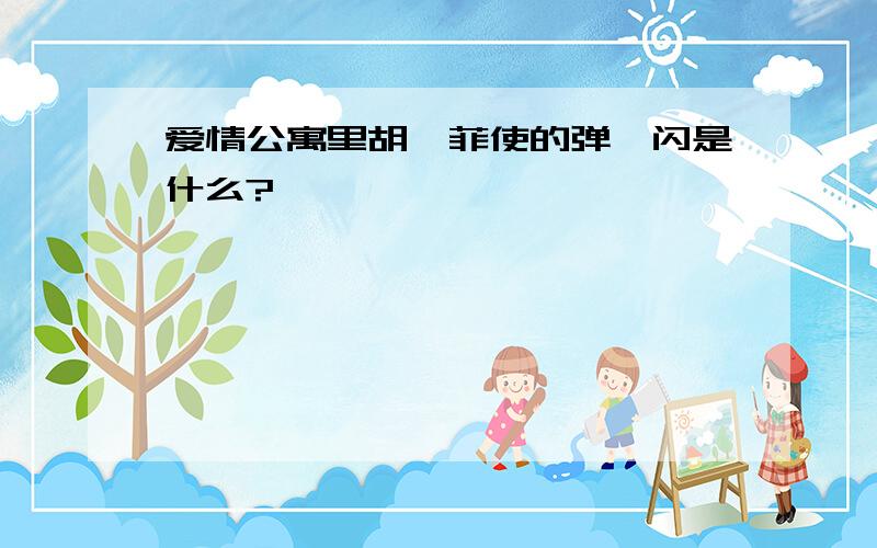 爱情公寓里胡一菲使的弹一闪是什么?