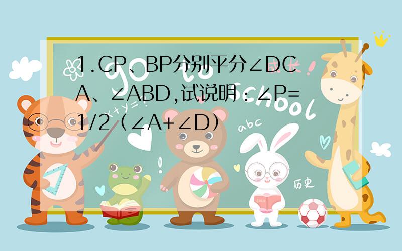 1.CP、BP分别平分∠DCA、∠ABD,试说明：∠P=1/2（∠A+∠D）